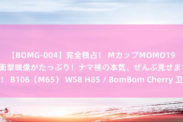 【BOMG-004】完全独占！ MカップMOMO19才！ デビュー作を超える衝撃映像がたっぷり！ナマ桃の本気、ぜんぶ見せます！ B106（M65） W58 H85 / BomBom Cherry 卫冕冠军意大利今晚出战