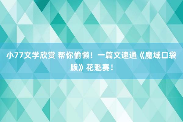 小77文学欣赏 帮你偷懒！一篇文速通《魔域口袋版》花魁赛！
